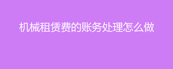 機(jī)械租賃費(fèi)的賬務(wù)處理與操作指南（機(jī)械設(shè)備租賃）
